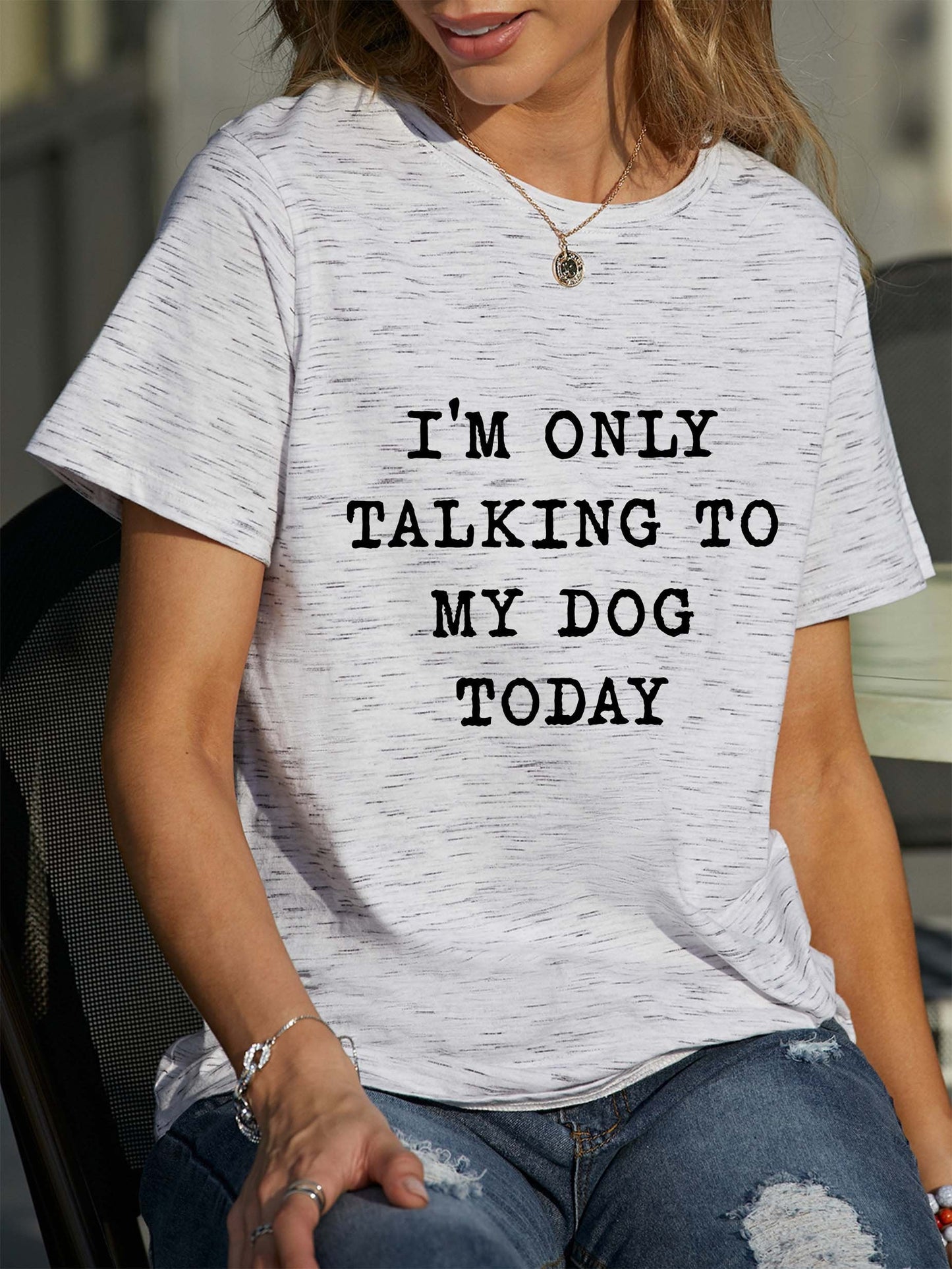 I'm Only Talking To My Dog Today Round neck T-shirt