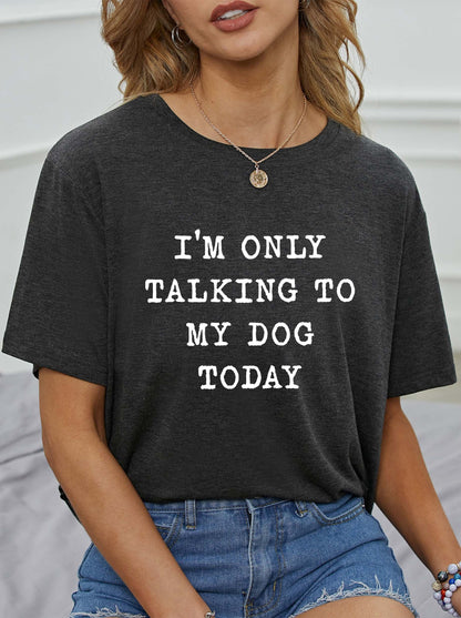I'm Only Talking To My Dog Today Round neck T-shirt